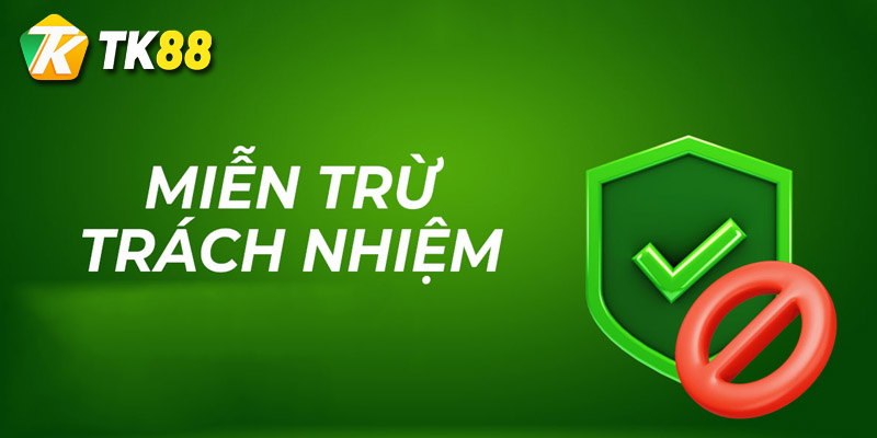 tìm hiểu miễn trừ trách nhiệm tại tk88